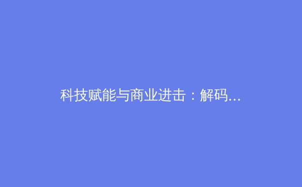 科技赋能与商业进击：解码现代体育产业发展的双轮驱动 - 2
